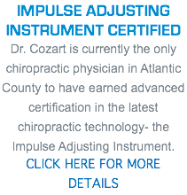 IMPULSE ADJUSTING INSTRUMENT CERTIFIED Dr. Cozart is currently the only chiropractic physician in Atlantic County to have earned advanced certification in the latest chiropractic technology- the Impulse Adjusting Instrument. CLICK HERE FOR MORE DETAILS