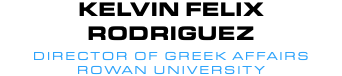 Kelvin Felix Rodriguez Director of Greek Affairs Rowan University